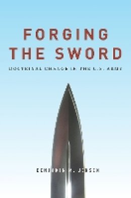 Benjamin Jensen - Forging the Sword: Doctrinal Change in the U.S. Army - 9780804795609 - V9780804795609