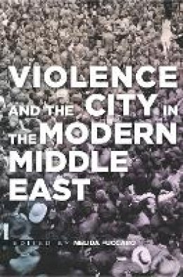 Nelida Fuccaro - Violence and the City in the Modern Middle East - 9780804795845 - V9780804795845