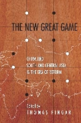 Thomas Fingar - The New Great Game: China and South and Central Asia in the Era of Reform (Studies of the Walter H. Shorenstein Asi) - 9780804796040 - V9780804796040