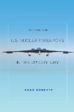Brad Roberts - The Case for U.S. Nuclear Weapons in the 21st Century - 9780804797139 - V9780804797139
