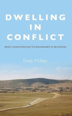 Emily Mckee - Dwelling in Conflict: Negev Landscapes and the Boundaries of Belonging - 9780804797603 - V9780804797603