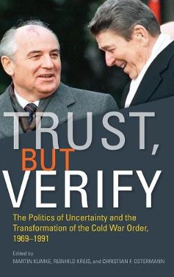Martin Klimke - Trust, but Verify: The Politics of Uncertainty and the Transformation of the Cold War Order, 1969-1991 (Cold War International History Project) - 9780804798099 - V9780804798099
