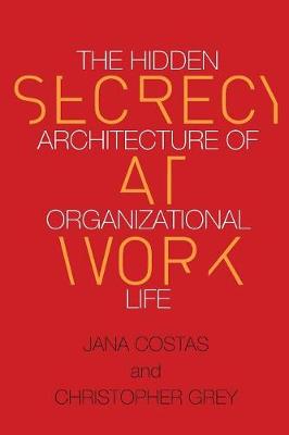 Christopher Grey - Secrecy at Work: The Hidden Architecture of Organizational Life - 9780804798143 - V9780804798143