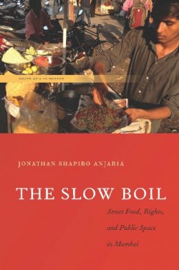Jonathan Shapiro Anjaria - The Slow Boil. Street Food, Rights and Public Space in Mumbai.  - 9780804798228 - V9780804798228