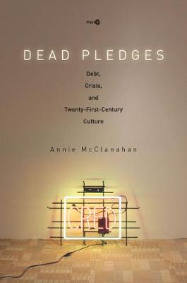 Annie Mcclanahan - Dead Pledges: Debt, Crisis, and Twenty-First-Century Culture (Post*45) - 9780804799058 - V9780804799058