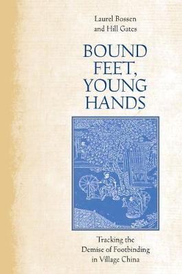 Laurel Bossen - Bound Feet, Young Hands: Tracking the Demise of Footbinding in Village China - 9780804799553 - V9780804799553