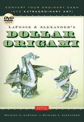 Lafosse, Michael G., Alexander, Richard L. - LaFosse & Alexander's Dollar Origami: Convert Your Ordinary Cash into Extraordinary Art! - 9780804842747 - V9780804842747