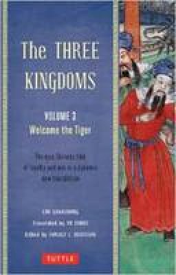 Luo Guanzhung - The Three Kingdoms, Volume 3: Welcome The Tiger: An Epic Chinese Tale of Loyalty and War in a Dynamic New Translation - 9780804843959 - V9780804843959