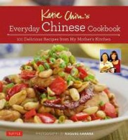 Katie Chin - Katie Chin's Everyday Chinese Cookbook: 101 Delicious Recipes from My Mother's Kitchen - 9780804845229 - V9780804845229