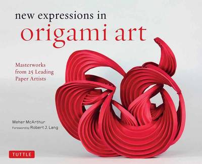 Meher Mcarthur - New Expressions in Origami Art: Masterworks from 25 Leading Paper Artists - 9780804846776 - V9780804846776