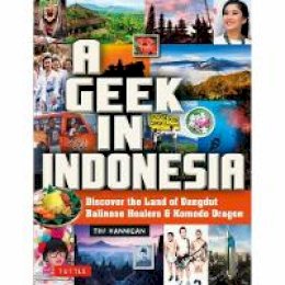 Tim Hannigan - Geek in Indonesia: Discover the Land of Komodo Dragons, Balinese Healers and Dangdut Music - 9780804847100 - V9780804847100
