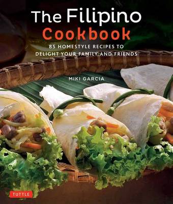 Miki Garcia - The Filipino Cookbook: 85 Homestyle Recipes to Delight your Family and Friends - 9780804847674 - V9780804847674