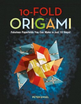 Peter Engel - 10-Fold Origami: Fabulous Paperfolds You Can Make in Just 10 Steps! [Origami Book, 26 Projects] - 9780804847889 - V9780804847889