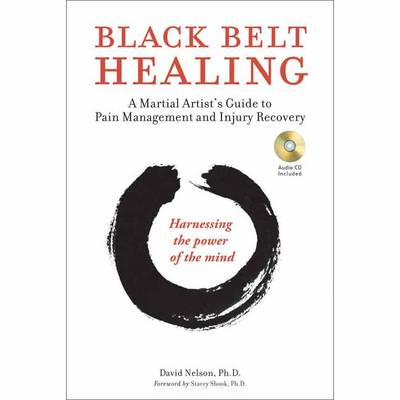 David Nelson - Black Belt Healing: A Martial Artist's Guide to Pain Management and Injury Recovery (Harnessing the Power of the Mind) (Audio CD included) - 9780804848053 - V9780804848053