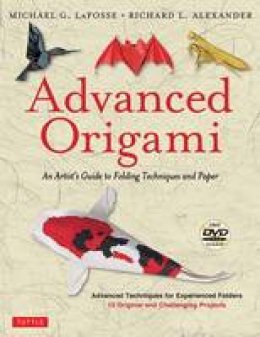 Michael G. Lafosse - Advanced Origami: An Artist's Guide to Performances in Paper: Origami Book with 15 Challenging Projects: Instructional DVD Included - 9780804848077 - V9780804848077