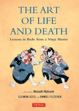 Daniel Fletcher - The Art of Life and Death: Lessons in Budo From a Ninja Master - 9780804848671 - V9780804848671