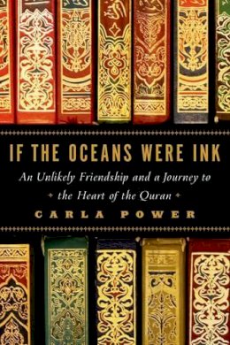 Carla Power - If the Oceans Were Ink: An Unlikely Friendship and a Journey to the Heart of the Quran - 9780805098198 - V9780805098198