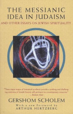 Gershom Scholem - The Messianic Idea in Judaism: And Other Essays on Jewish Spirituality - 9780805210439 - V9780805210439