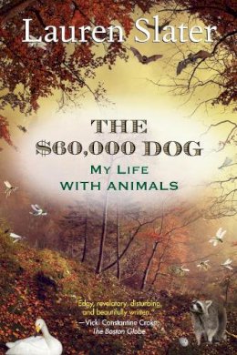 Lauren Slater - The $60,000 Dog. My Life with Animals.  - 9780807001912 - V9780807001912