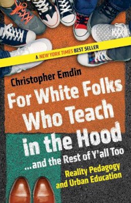 Christopher Emdin - For White Folks Who Teach in the Hood... and the Rest of Y'all Too: Reality Pedagogy and Urban Education - 9780807028025 - V9780807028025