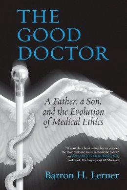 Barron H. Lerner - The Good Doctor: A Father, a Son, and the Evolution of Medical Ethics - 9780807035047 - V9780807035047