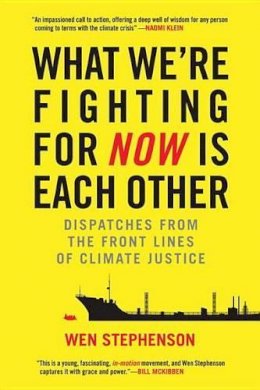 Wen Stephenson - What We're Fighting for Now Is Each Other: Dispatches from the Front Lines of Climate Justice - 9780807078044 - V9780807078044