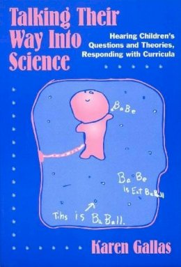 Karen Gallas - Talking Their Way into Science: Hearing Children´s Questions and Theories, Responding with Curricula - 9780807734353 - V9780807734353