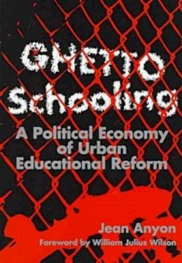 Jean Anyon - Ghetto Schooling: Political Economy of Urban Educational Reform - 9780807736623 - V9780807736623