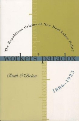 Ruth O´brien - Workers' Paradox: Republican Origins of New Deal Labor Policy, 1886-1935 - 9780807847374 - KEX0227637