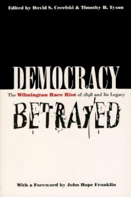 Timothy B. Tyson (Ed.) - Democracy Betrayed: The Wilmington Race Riot of 1898 and Its Legacy - 9780807847558 - V9780807847558