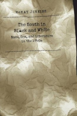 Mckay Jenkins - The South in Black and White: Race, Sex and Literature in the 1940s - 9780807847770 - V9780807847770