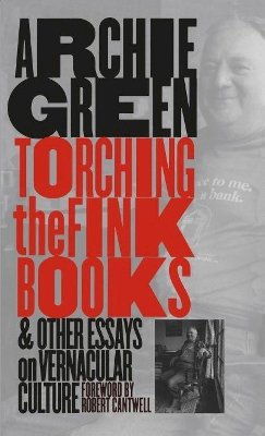 Archie Green - Torching the Fink Books and Other Essays on Vernacular Culture - 9780807849200 - KEX0228242
