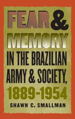 Shawn C. Smallman - Fear and Menory in the Brazlian Army and Society, 1889-1954 - 9780807853597 - KEX0228189