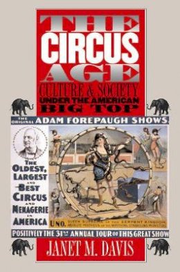 Janet M. Davis - The Circus Age: Culture and Society under the American Big Top - 9780807853993 - V9780807853993