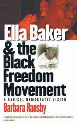 Barbara Ransby - Ella Baker and the Black Freedom Movement: A Radical Democratic Vision (Gender and American Culture) - 9780807856161 - V9780807856161
