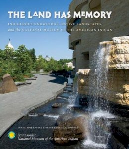 Tanya Thrasher (Ed.) - The Land Has Memory: Indigenous Knowledge, Native Landscapes, and the National Museum of the American Indian - 9780807859360 - V9780807859360