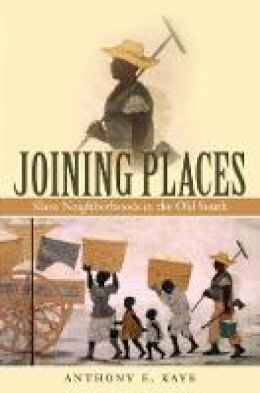 Anthony E. Kaye - Joining Places: Slave Neighborhoods in the Old South (The John Hope Franklin Series in African American History and Culture) - 9780807861790 - V9780807861790