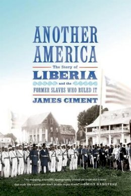 James Ciment - Another America: The Story of Liberia and the Former Slaves Who Ruled It - 9780809026951 - V9780809026951