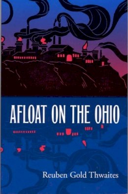 Reuben Gold Thwaites - Afloat on the Ohio: An Historical Pilgrimage of a Thousand Miles in a Skiff, from Redstone to Cairo (Shawnee Classics) - 9780809322688 - KEX0212370