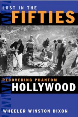 Wheeler Winston Dixon - Lost in the Fifties: Recovering Phantom Hollywood - 9780809326549 - V9780809326549