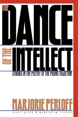 Marjorie Perloff - The Dance of the Intellect: Studies in the Poetry of the Pound Tradition (Avant-Garde & Modernism Studies) - 9780810113800 - V9780810113800