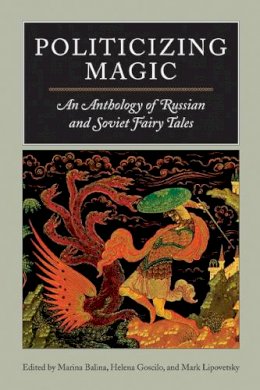 Marina Balina - Politicizing Magic: An Anthology of Russian and Soviet Fairy Tales - 9780810120327 - V9780810120327