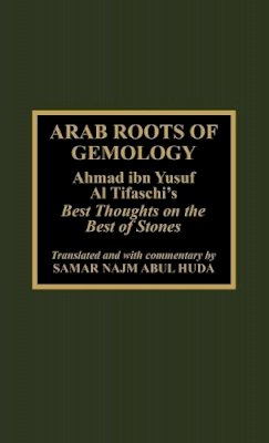 Samir Najm Abul Huda - Arab Roots of Gemology: Ahmad ibn Yusuf Al Tifaschi´s Best Thoughts on the Best of Stones - 9780810832947 - V9780810832947
