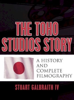 Stuart Galbraith - The Toho Studios Story. A History and Complete Filmography.  - 9780810860049 - V9780810860049