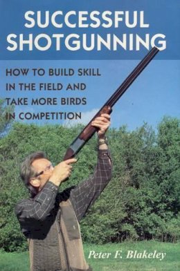 Peter F. Blakeley - Successful Shotgunning: How to Build Skill in the Field and Take More Birds in Competition - 9780811700429 - V9780811700429