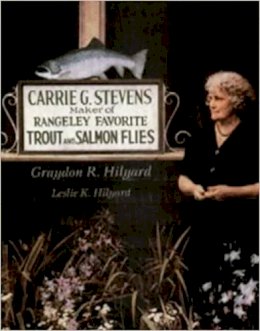 Graydon R. Hilyard - Carrie Stevens: Maker of Rangeley Favourite Trout Flies - 9780811703536 - V9780811703536