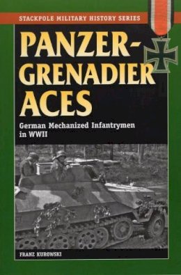 Franz Kurowski - Panzergrenadier Aces: German Mechanized Infantrymen in World War II - 9780811706568 - V9780811706568