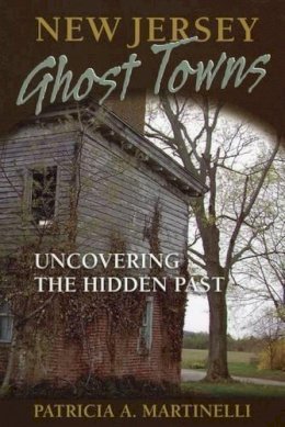 Patricia A Martinelli - New Jersey Ghost Towns: Uncovering the Hidden Past - 9780811709101 - V9780811709101