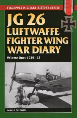 Donald Caldwell - Jg 26 Luftwaffe Fighter Wing War Diary: 1939-42 - 9780811710770 - V9780811710770