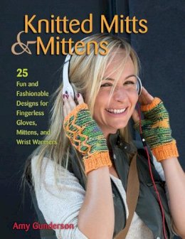 Amy Gunderson - Knitted Mitts & Mittens: 25 Fun and Fashionable Designs for Fingerless Gloves, Mittens, and Wrist Warmers - 9780811712996 - V9780811712996